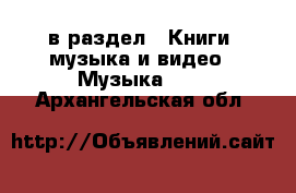  в раздел : Книги, музыка и видео » Музыка, CD . Архангельская обл.